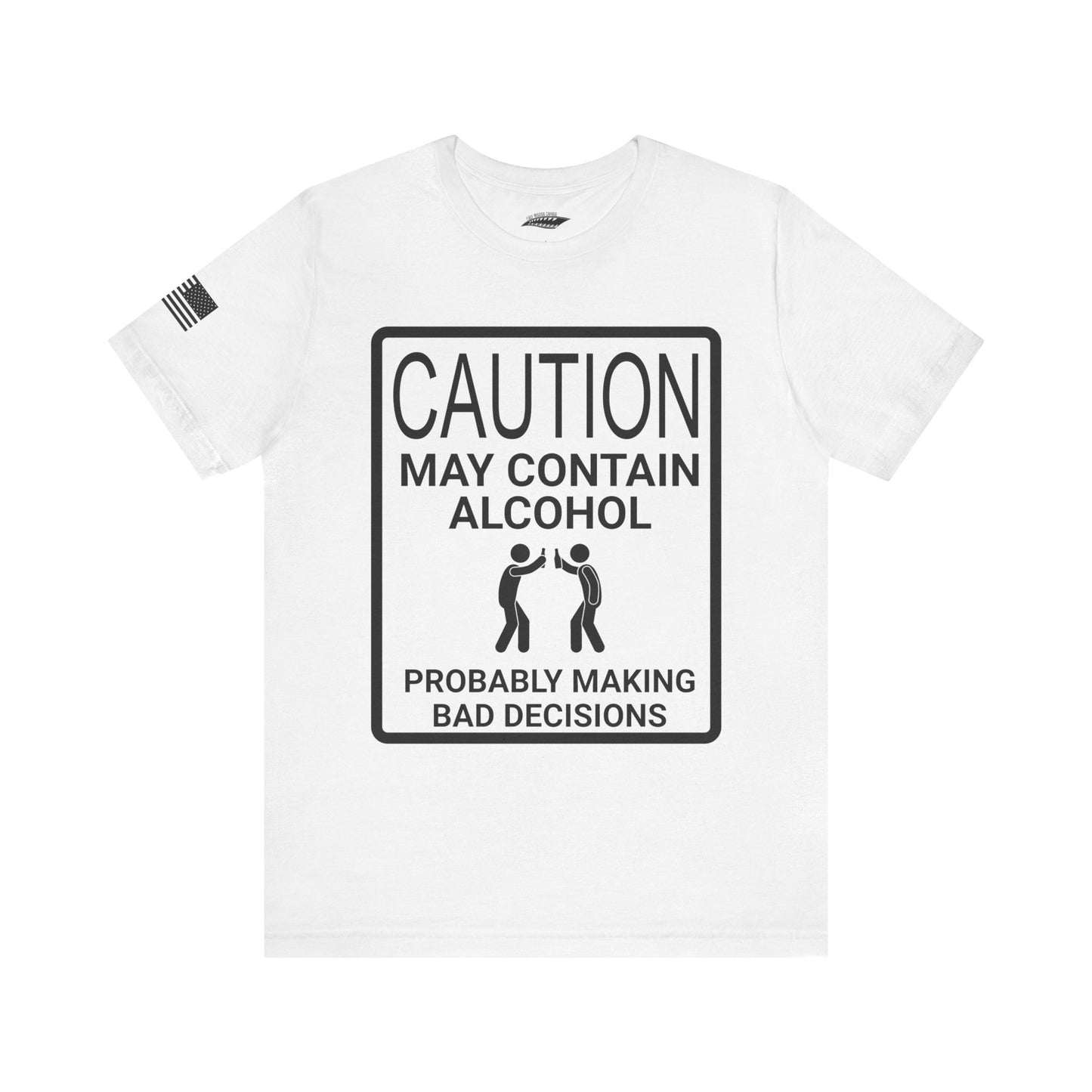 Caution: May Contain Alcohol, Probably Making Bad Decisions T-Shirt