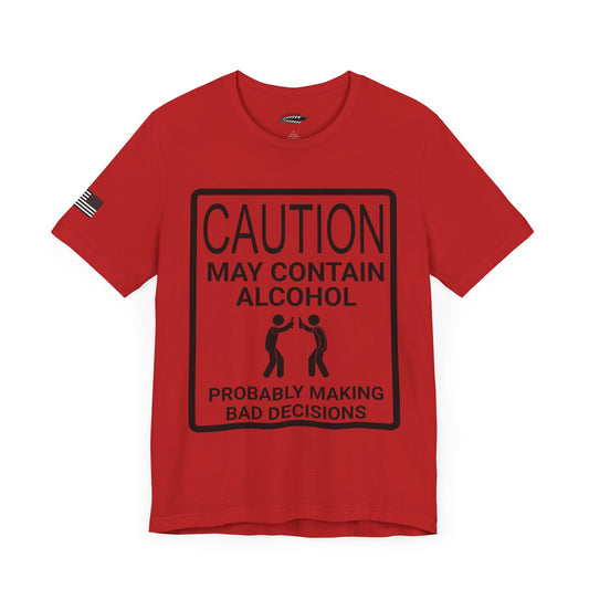 Caution: May Contain Alcohol, Probably Making Bad Decisions T-Shirt